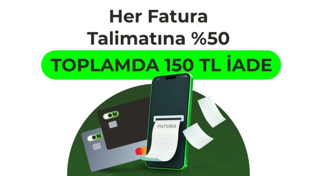 ON Kredi Kartı ile Otomatik Fatura Talimatlarına 150 TL'ye Varan İade Fırsatı!